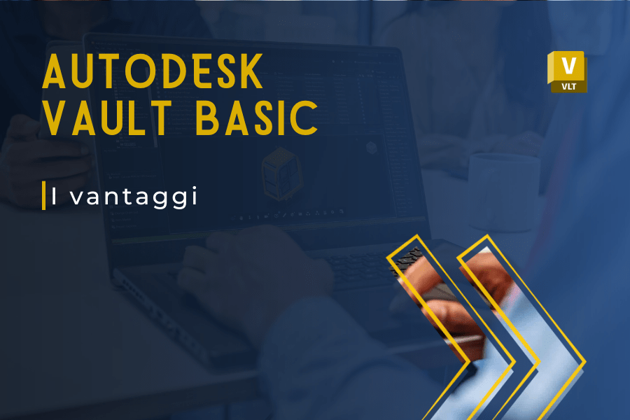 La gestione documentale: i vantaggi con Autodesk Vault Basic