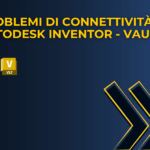 Problemi connettività Autodesk Inventor Vault